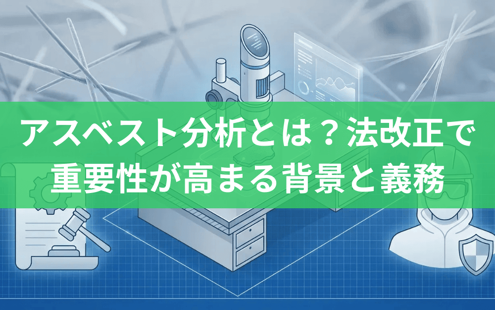 アスベスト分析とは？法改正で重要性が高まる背景と義務