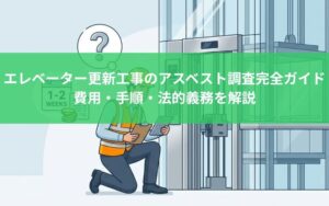 エレベーター更新工事のアスベスト調査完全ガイド｜費用・手順・法的義務を解説